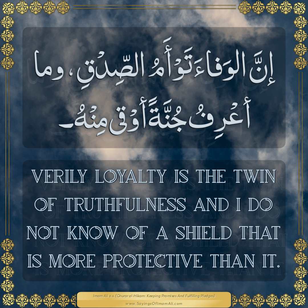 Verily loyalty is the twin of truthfulness and I do not know of a shield...